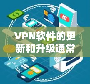VPN软件的更新和升级通常分为两个阶段，常规更新和正式更新。以下是关于VPN Mac版本更新的一些信息和步骤建议