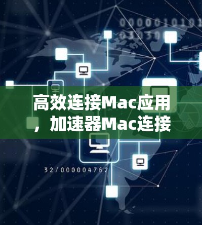 高效连接Mac应用，加速器Mac连接工具概述