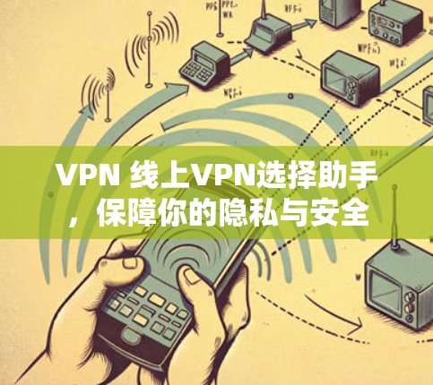 VPN 线上VPN选择助手，保障你的隐私与安全