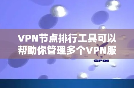VPN节点排行工具可以帮助你管理多个VPN服务器,确保它们的安全性并便于维护。以下是一个详细的指南,涵盖如何使用这些工具 VPN节点排行工具可以帮助你管理多个VPN服务器,确保它们的安全性并便于维护。以下是一个详细的指南,涵盖如何使用这些工具