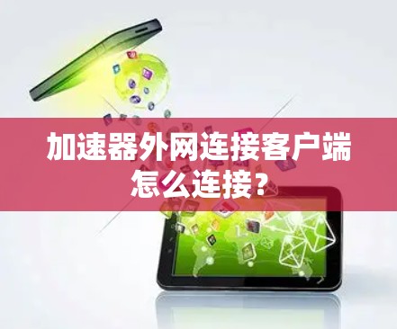 加速器外网连接客户端怎么连接? 加速器外网连接客户端怎么连接?
