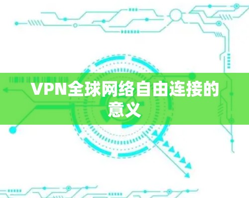 VPN全球网络自由连接的意义