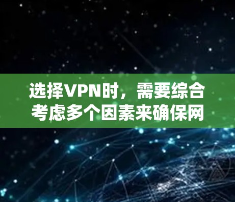 选择VPN时，需要综合考虑多个因素来确保网络的安全性和高效性。以下是一个系统化的选择过程和方案