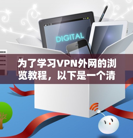 为了学习VPN外网的浏览教程，以下是一个清晰的步骤指南