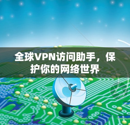 全球VPN访问助手，保护你的网络世界