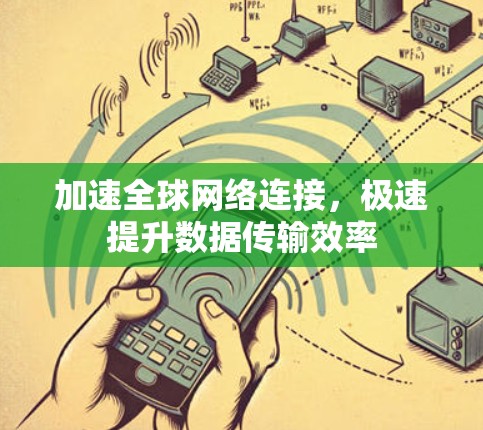 加速全球网络连接，极速提升数据传输效率