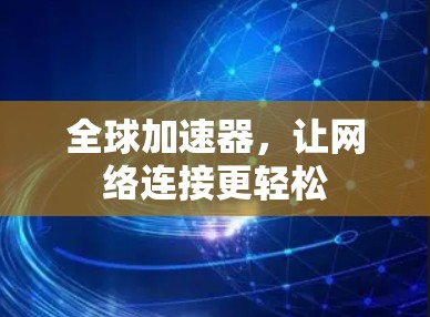 全球加速器，让网络连接更轻松