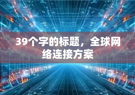 39个字的标题，全球网络连接方案