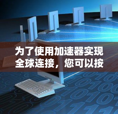 为了使用加速器实现全球连接，您可以按照以下步骤操作