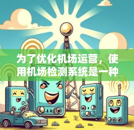 为了优化机场运营，使用机场检测系统是一种有效的方法。以下是一个系统化的指南，帮助您有效地进行机场检测