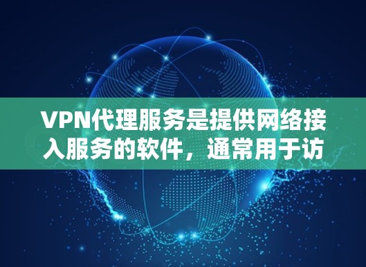 VPN代理服务是提供网络接入服务的软件，通常用于访问其他国家或地区的互联网。以下是几种常见的VPN推荐