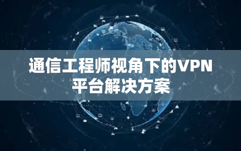 通信工程师视角下的VPN平台解决方案