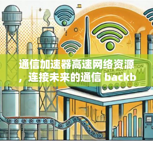 通信加速器高速网络资源，连接未来的通信 backbone