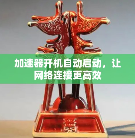 加速器开机自动启动，让网络连接更高效