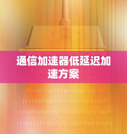通信加速器低延迟加速方案