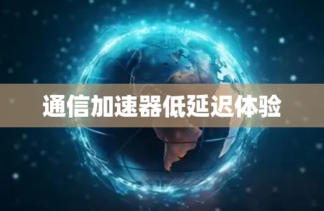 通信加速器低延迟体验