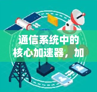 通信系统中的核心加速器，加速数据传输的终极力量
