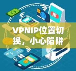 VPNIP位置切换，小心陷阱，避免被小偷抓住