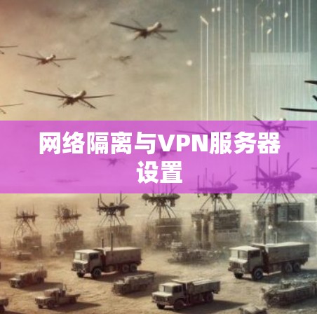 网络隔离与VPN服务器设置