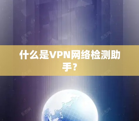什么是VPN网络检测助手？