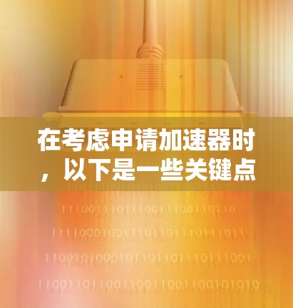 在考虑申请加速器时，以下是一些关键点和建议