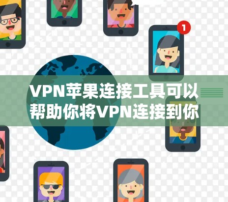 VPN苹果连接工具可以帮助你将VPN连接到你的苹果设备上。以下是一些常见的VPN工具和如何使用它们的步骤