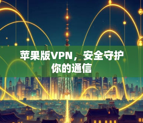 苹果版VPN，安全守护你的通信