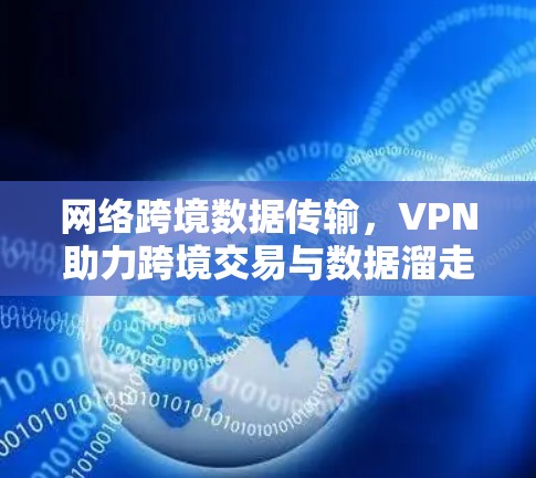网络跨境数据传输，VPN助力跨境交易与数据溜走