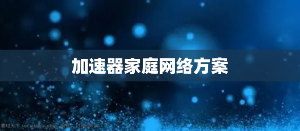 加速器家庭网络方案