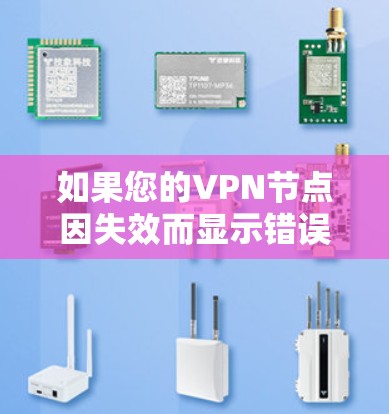 如果您的VPN节点因失效而显示错误提示，或者无法正常访问网站，您可以按照以下步骤进行修复