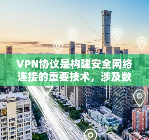 VPN协议是构建安全网络连接的重要技术，涉及数据传输和数据加密两个关键部分。以下是对VPN协议的详细分析