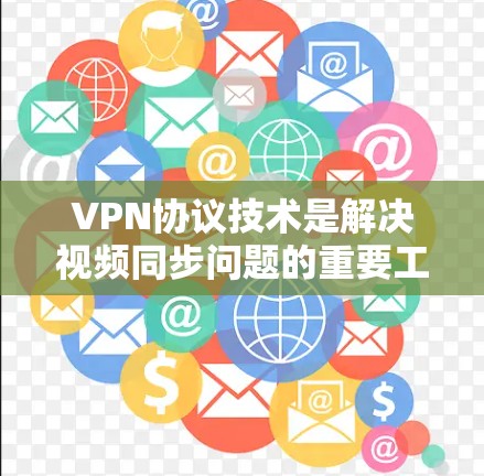 VPN协议技术是解决视频同步问题的重要工具，通过虚拟网络协议，用户可以在没有物理连接的情况下建立和管理网络连接。以下是关于VPN协议技术的详细介绍