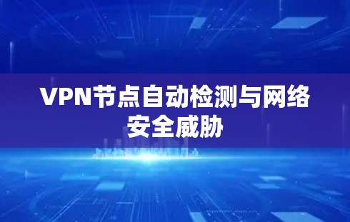 VPN节点自动检测与网络安全威胁