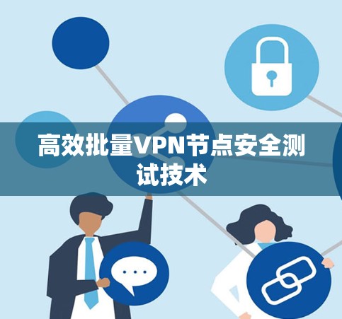 高效批量VPN节点安全测试技术