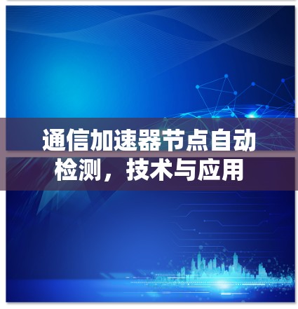通信加速器节点自动检测，技术与应用