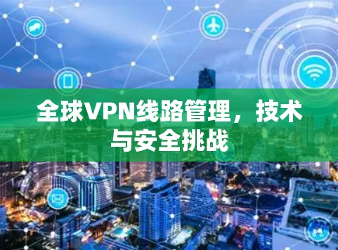 全球VPN线路管理，技术与安全挑战